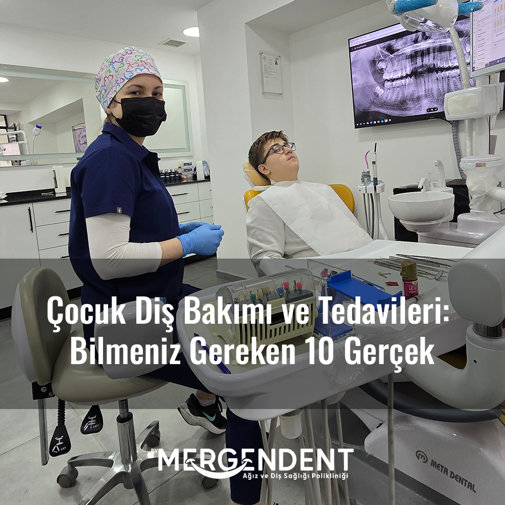 Çocuk Diş Bakımı ve Tedavileri: Bilmeniz Gereken 10 Gerçek